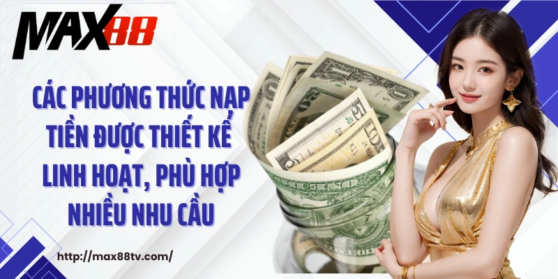 Các phương thức nạp tiền được thiết kế linh hoạt, phù hợp nhiều nhu cầu