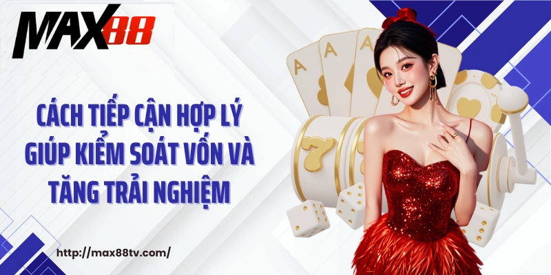 Cách tiếp cận hợp lý giúp kiểm soát vốn và tăng trải nghiệm