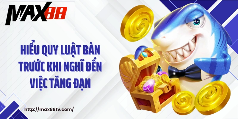 Hiểu quy luật bàn trước khi nghĩ đến việc tăng đạn