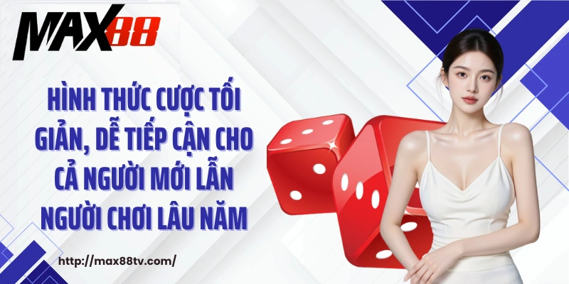 Hình thức cược tối giản, dễ tiếp cận cho cả người mới lẫn người chơi lâu năm
