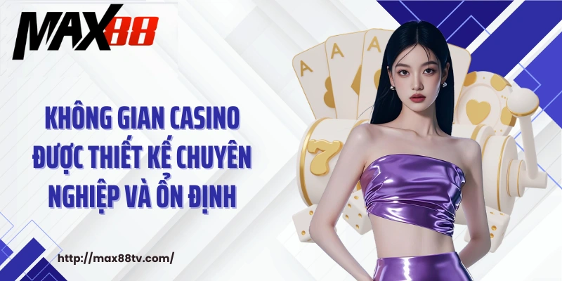 Không gian casino được thiết kế chuyên nghiệp và ổn định