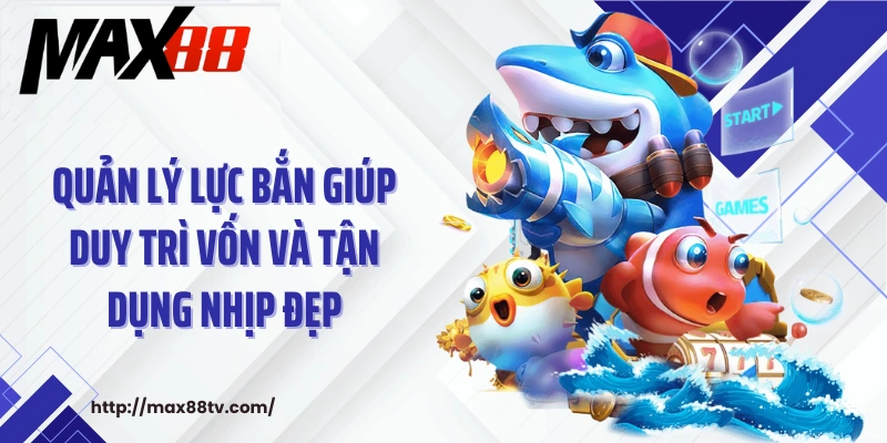 Quản lý lực bắn giúp duy trì vốn và tận dụng nhịp đẹp