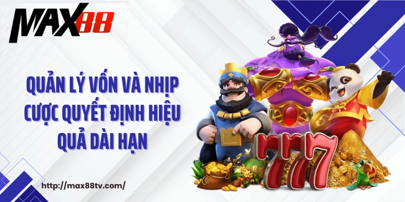 Quản lý vốn và nhịp cược quyết định hiệu quả dài hạn