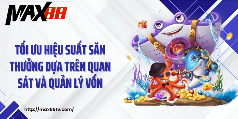 Tối ưu hiệu suất săn thưởng dựa trên quan sát và quản lý vốn.