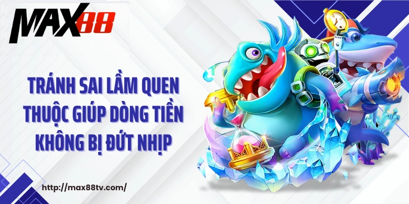 Tránh sai lầm quen thuộc giúp dòng tiền không bị đứt nhịp