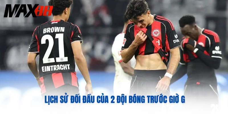 Lịch sử đối đầu của 2 đội bóng trước giờ G
