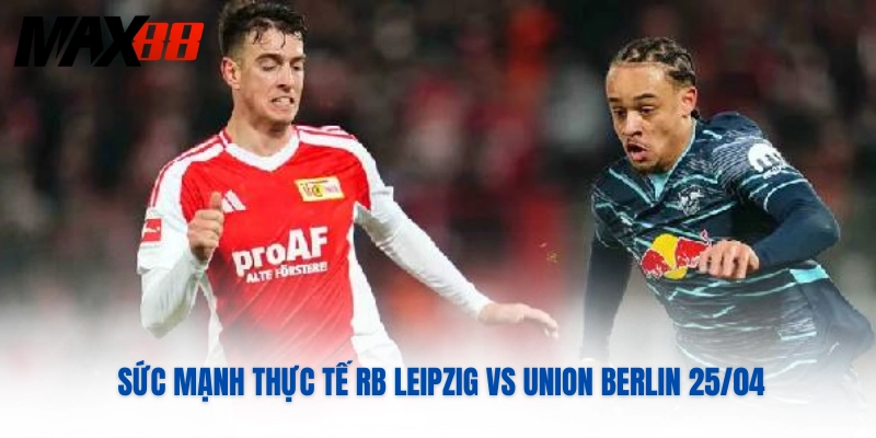 Sức mạnh thực tế RB Leipzig vs Union Berlin 25/04